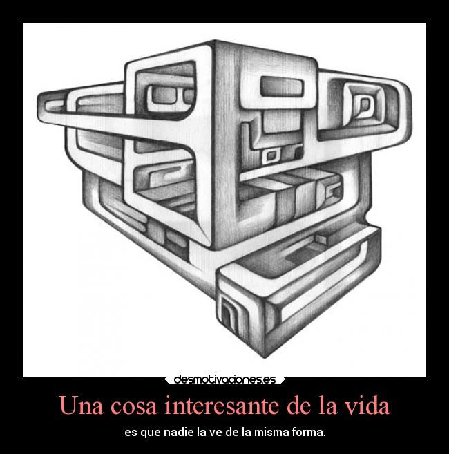 Una cosa interesante de la vida - es que nadie la ve de la misma forma.