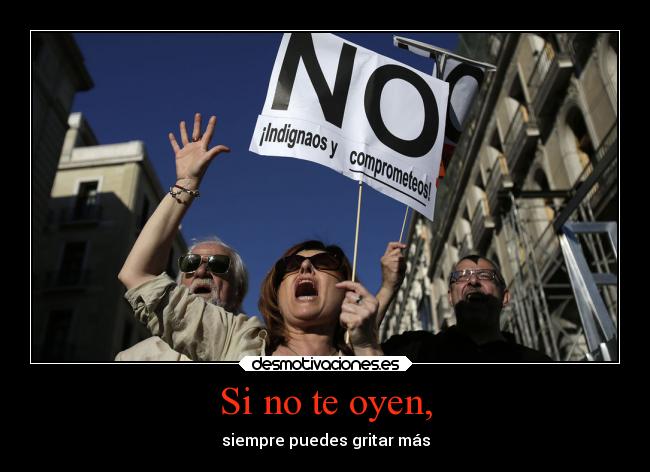 Si no te oyen, - siempre puedes gritar más