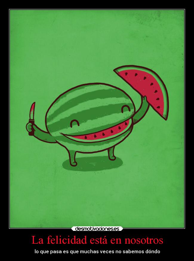La felicidad está en nosotros - lo que pasa es que muchas veces no sabemos dóndo