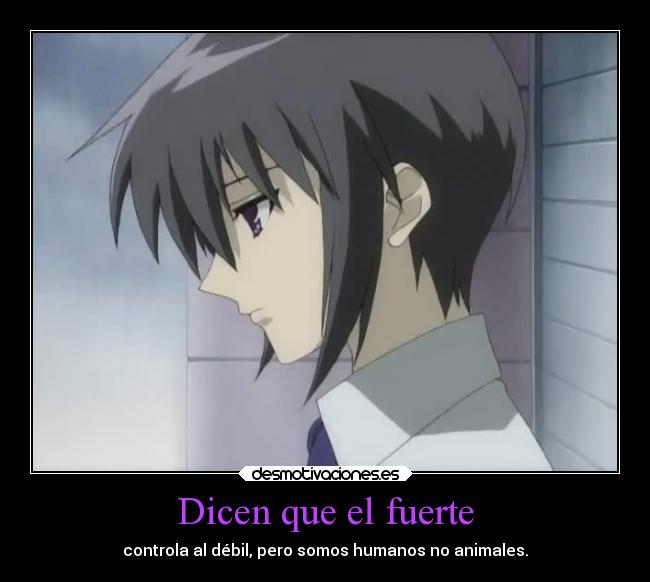 Dicen que el fuerte - controla al débil, pero somos humanos no animales.