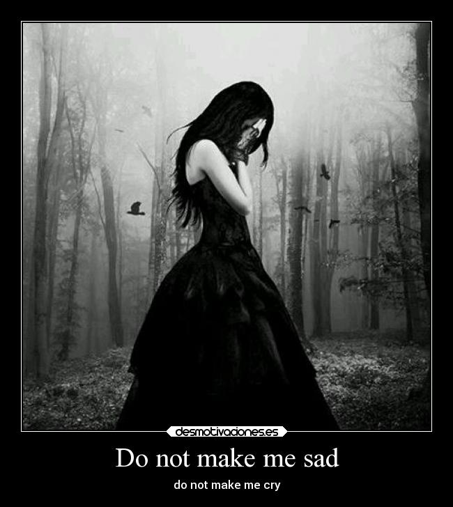 Do not make me sad - 