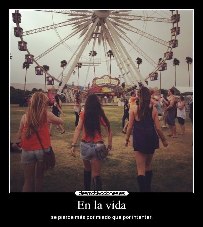 En la vida - se pierde más por miedo que por intentar.