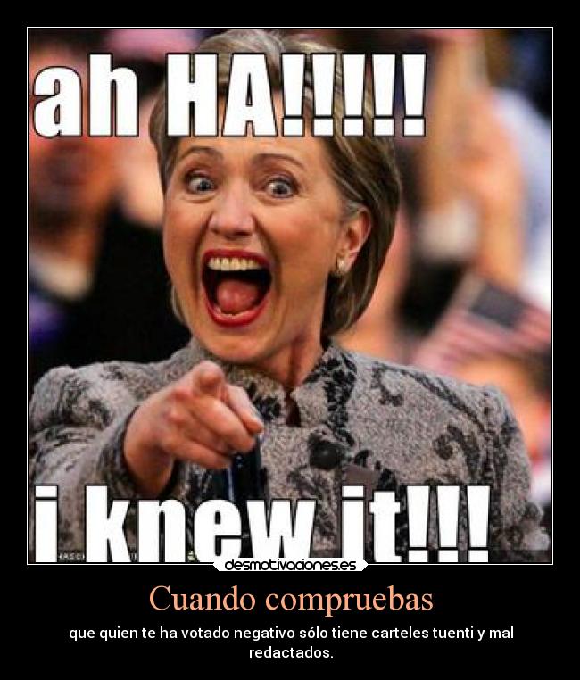 Cuando compruebas - que quien te ha votado negativo sólo tiene carteles tuenti y mal
redactados.