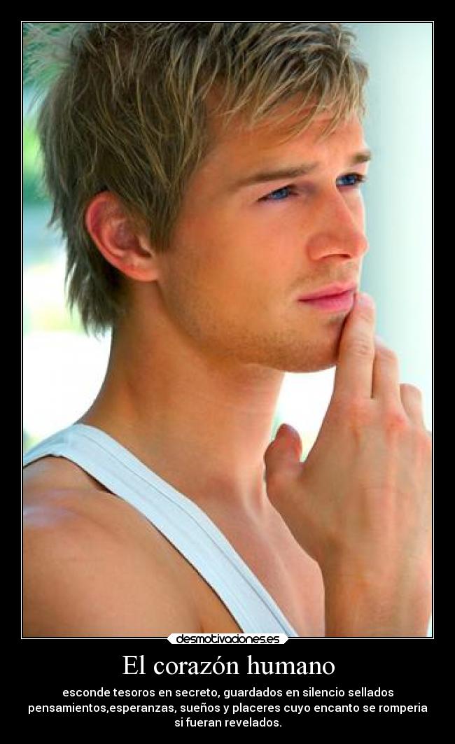 El corazón humano - esconde tesoros en secreto, guardados en silencio sellados
pensamientos,esperanzas, sueños y placeres cuyo encanto se romperia
si fueran revelados.