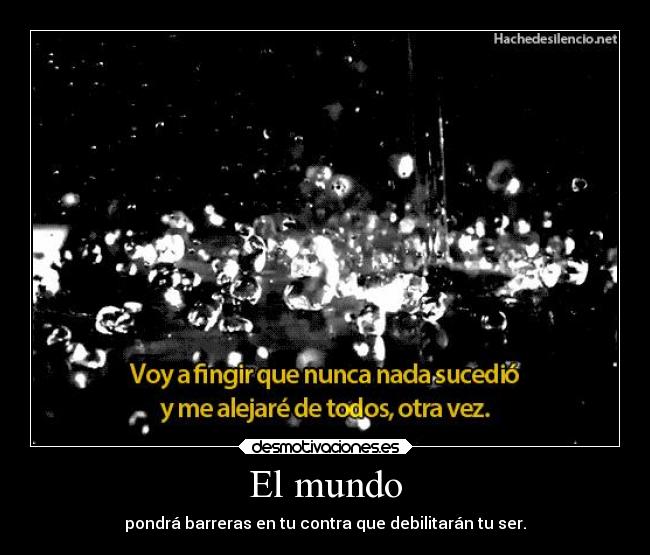 El mundo - pondrá barreras en tu contra que debilitarán tu ser.