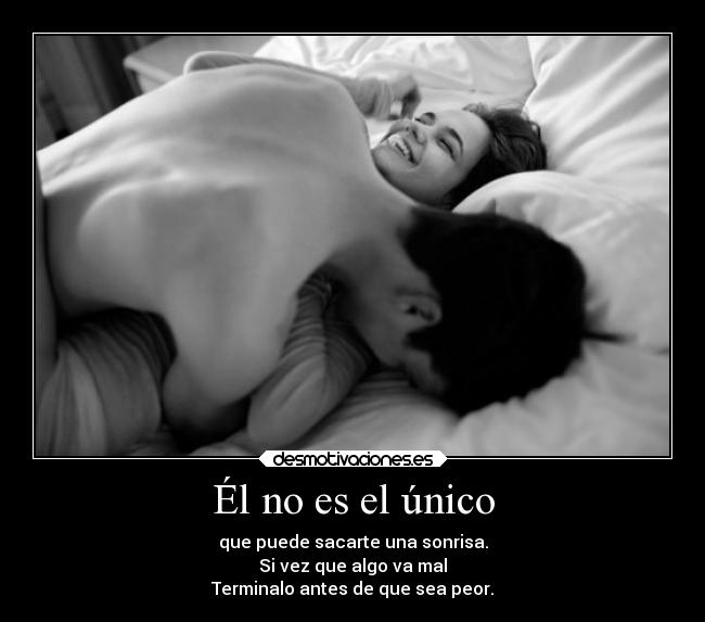 Él no es el único - que puede sacarte una sonrisa.
Si vez que algo va mal
Terminalo antes de que sea peor.