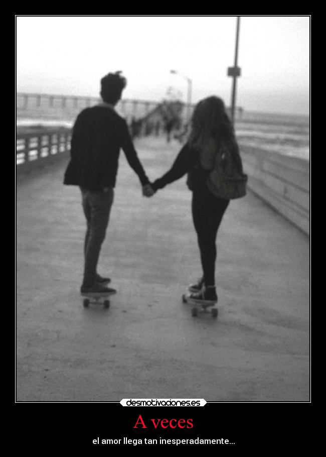 A veces - el amor llega tan inesperadamente...