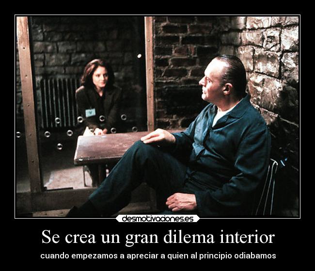 Se crea un gran dilema interior - cuando empezamos a apreciar a quien al principio odiabamos