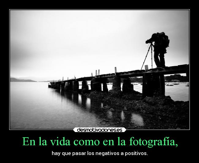 En la vida como en la fotografía, - 