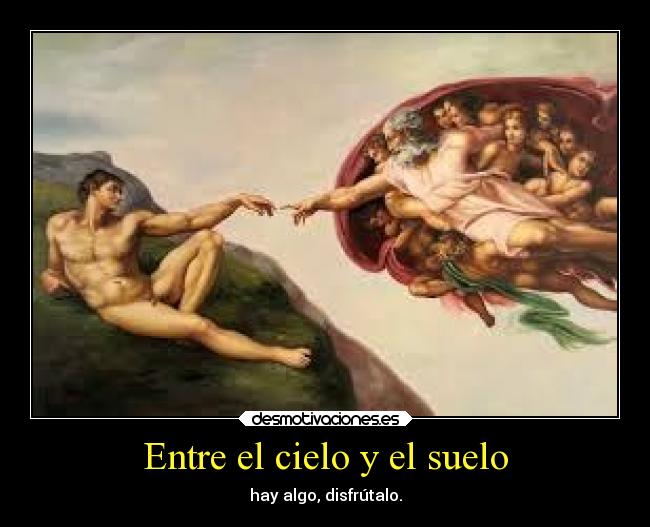 Entre el cielo y el suelo - hay algo, disfrútalo.