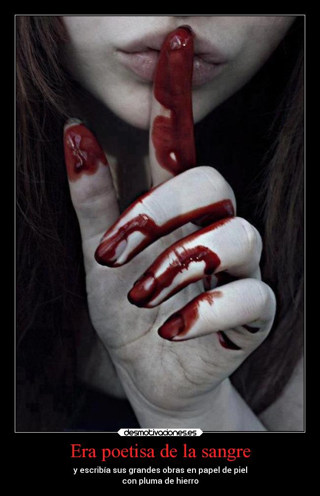 Era poetisa de la sangre - y escribía sus grandes obras en papel de piel
con pluma de hierro