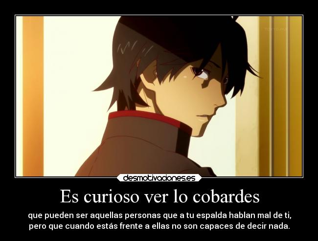 Es curioso ver lo cobardes -