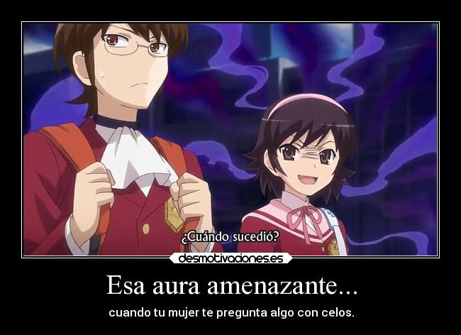 Esa aura amenazante... - cuando tu mujer te pregunta algo con celos.