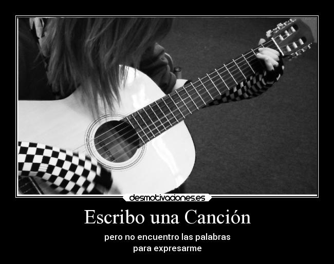 Escribo una Canción - pero no encuentro las palabras
para expresarme