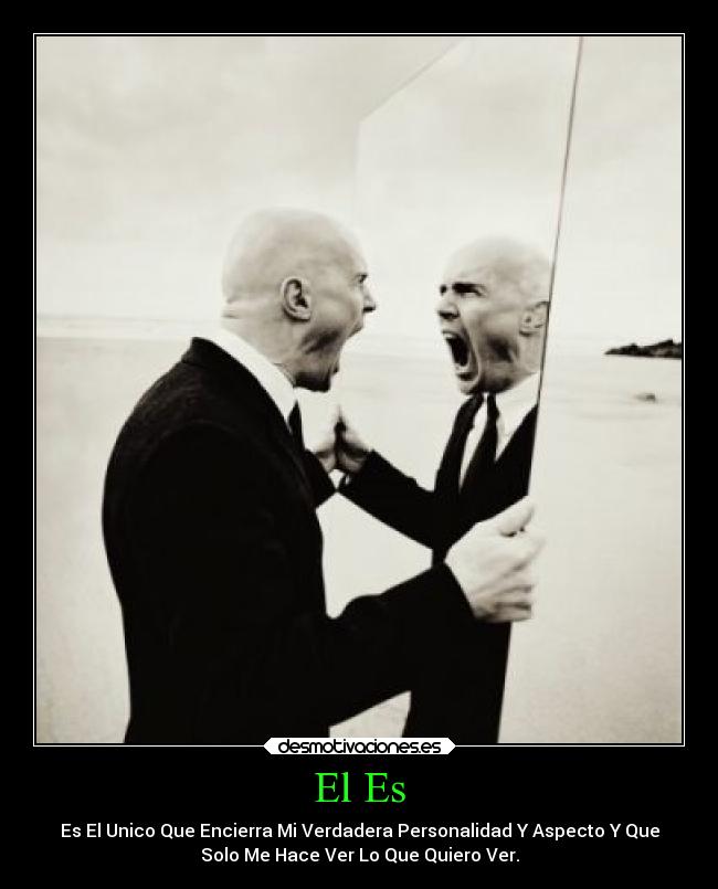 El Es - Es El Unico Que Encierra Mi Verdadera Personalidad Y Aspecto Y Que
Solo Me Hace Ver Lo Que Quiero Ver.