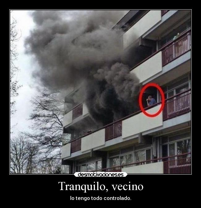 Tranquilo, vecino - lo tengo todo controlado.