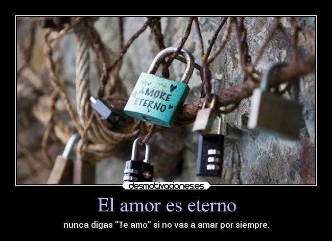 El amor es eterno - nunca digas Te amo si no vas a amar por siempre.