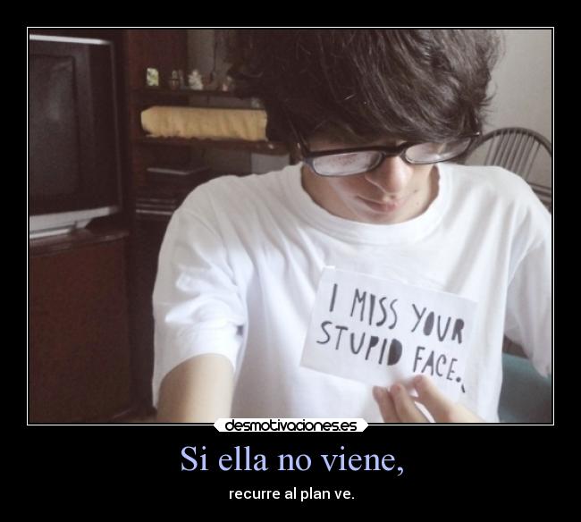 Si ella no viene, - recurre al plan ve.