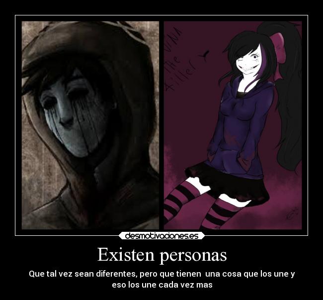 Existen personas - Que tal vez sean diferentes, pero que tienen una cosa que los une y
eso los une cada vez mas