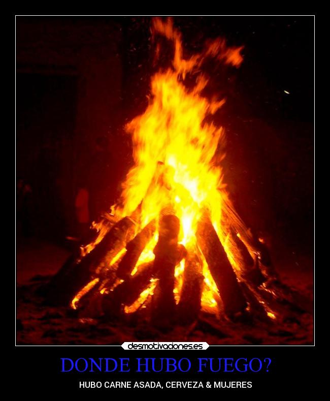 DONDE HUBO FUEGO? - HUBO CARNE ASADA, CERVEZA & MUJERES
