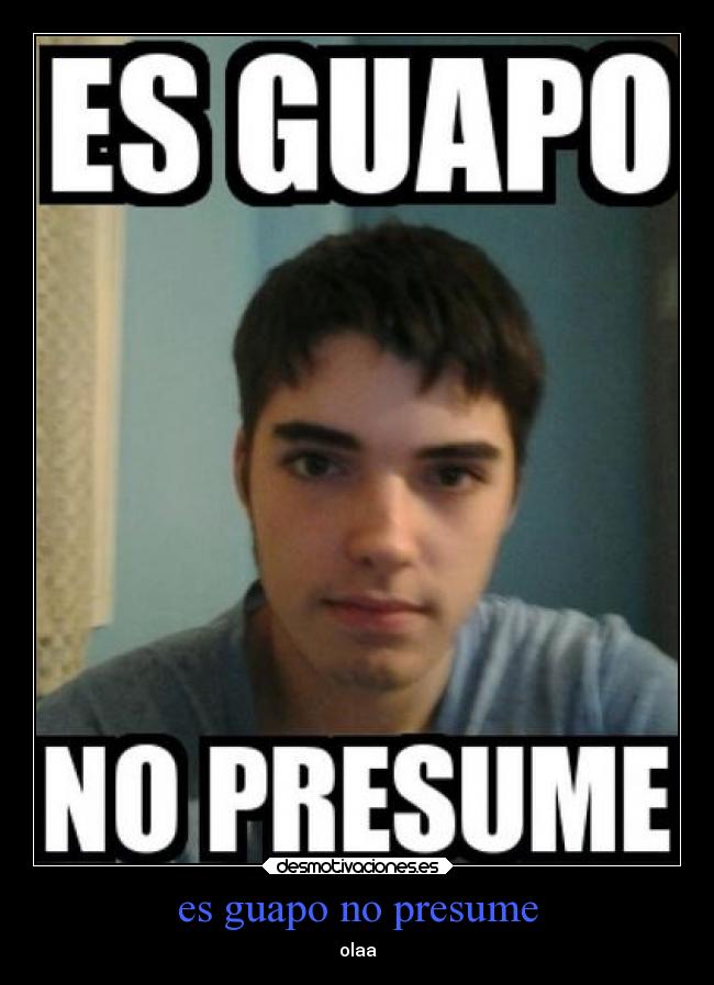 es guapo no presume - olaa