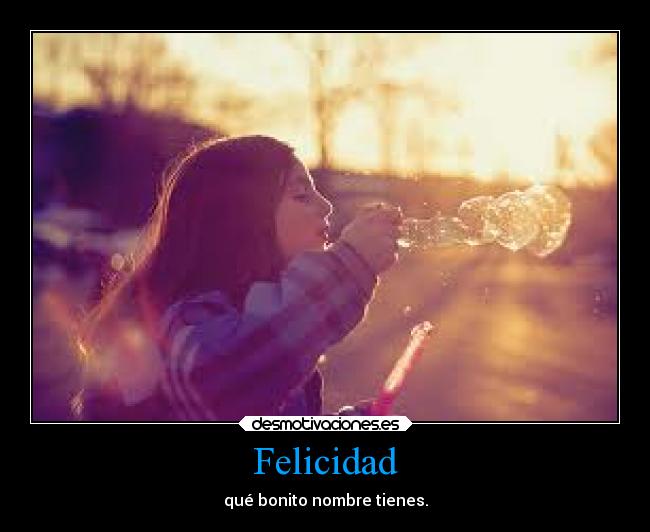 Felicidad - qué bonito nombre tienes.