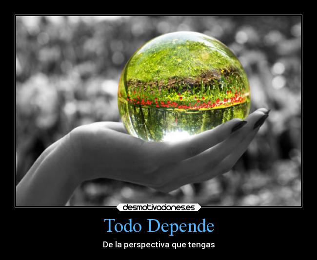 Todo Depende - De la perspectiva que tengas