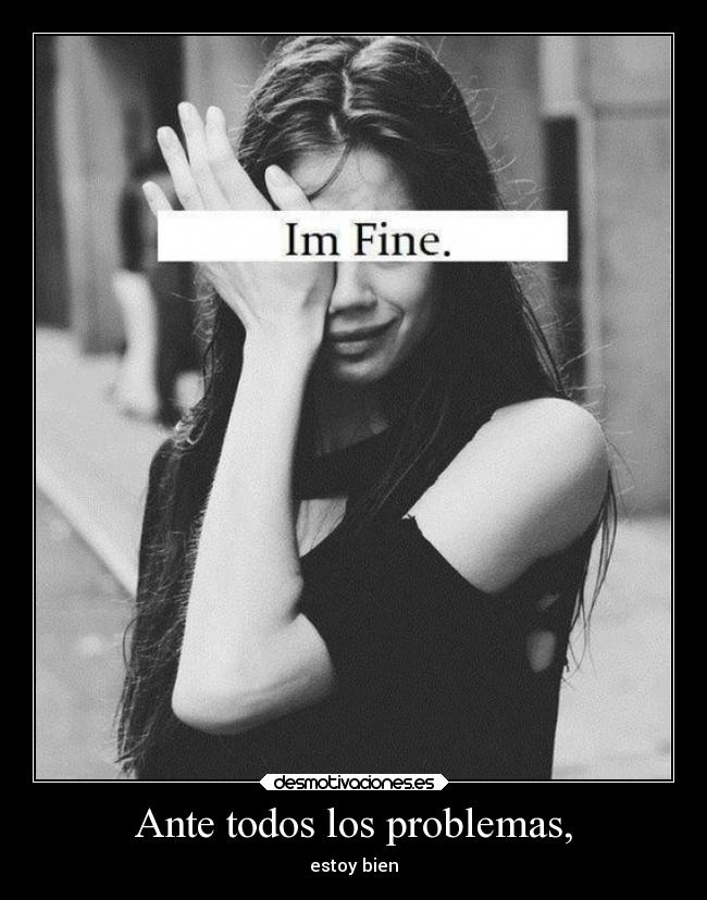 Ante todos los problemas, - estoy bien