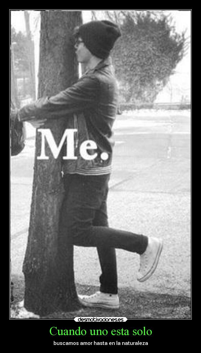 Cuando uno esta solo - buscamos amor hasta en la naturaleza