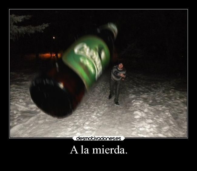 A la mierda. - 