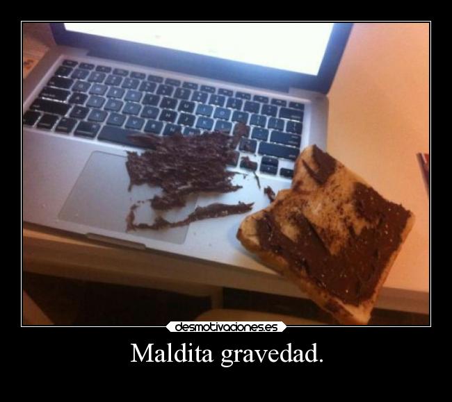 Maldita gravedad. -
