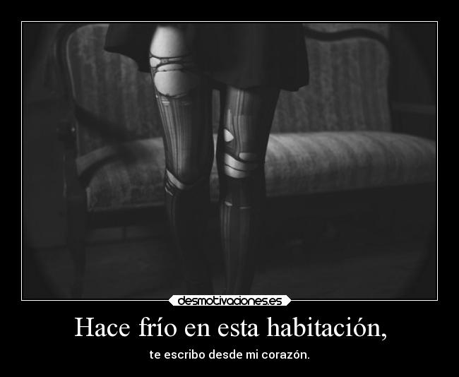 Hace frío en esta habitación, -