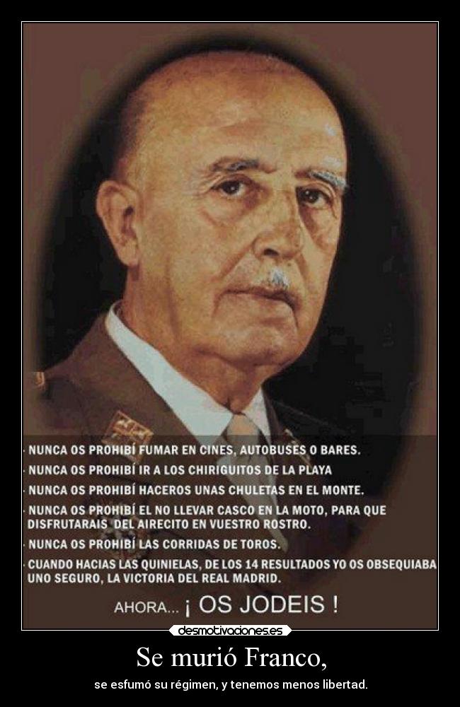 Se murió Franco, - se esfumó su régimen, y tenemos menos libertad.