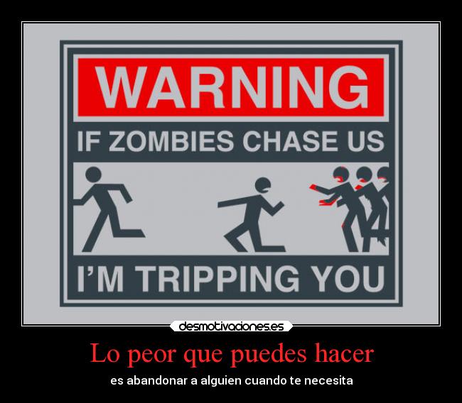 Lo peor que puedes hacer - es abandonar a alguien cuando te necesita