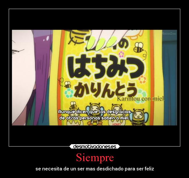 Siempre - se necesita de un ser mas desdichado para ser feliz