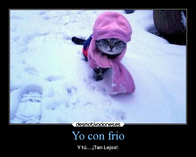Yo con frio - Y tú.....¡Tan Lejos!.