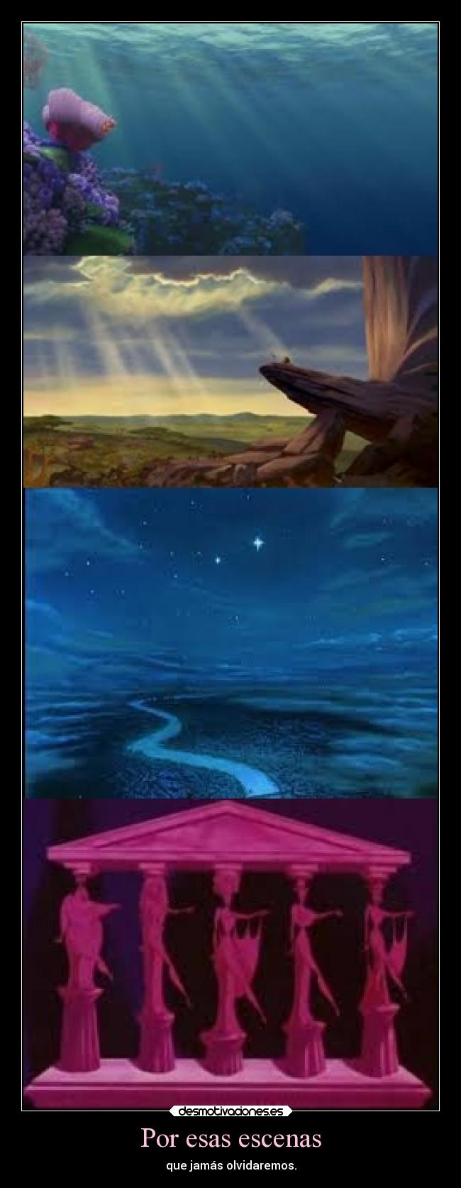 Por esas escenas - que jamás olvidaremos.