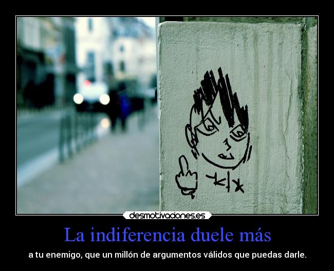 La indiferencia duele más - 