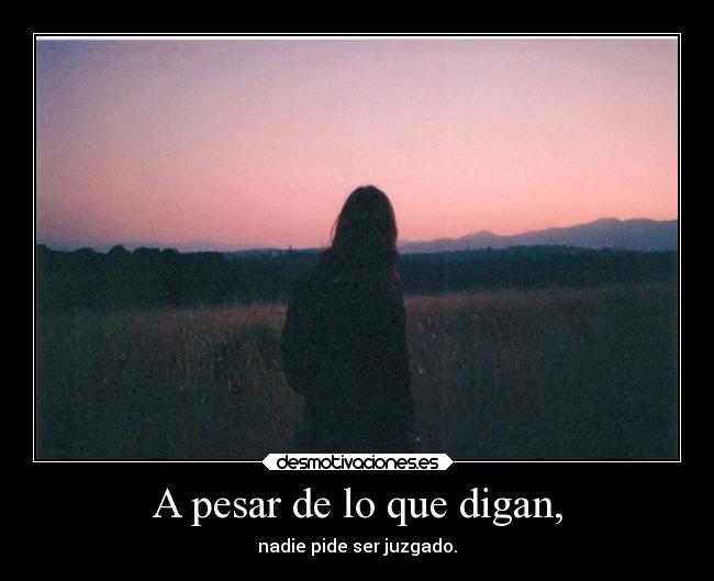 A pesar de lo que digan, - nadie pide ser juzgado.