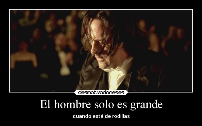 El hombre solo es grande - 