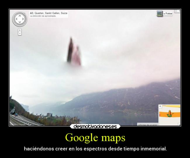 Google maps - haciéndonos creer en los espectros desde tiempo inmemorial.