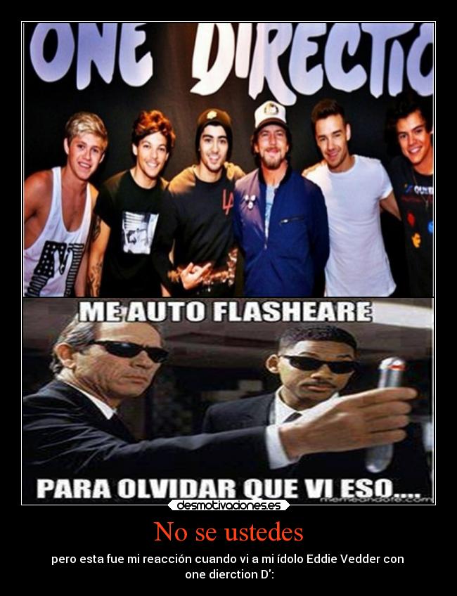 No se ustedes - pero esta fue mi reacción cuando vi a mi ídolo Eddie Vedder con 
one dierction D:
