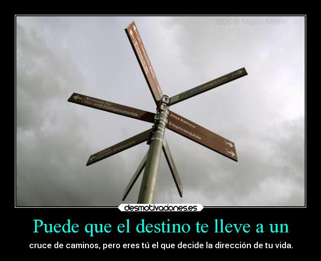Puede que el destino te lleve a un - cruce de caminos, pero eres tú el que decide la dirección de tu vida.