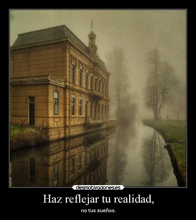 Haz reflejar tu realidad, -