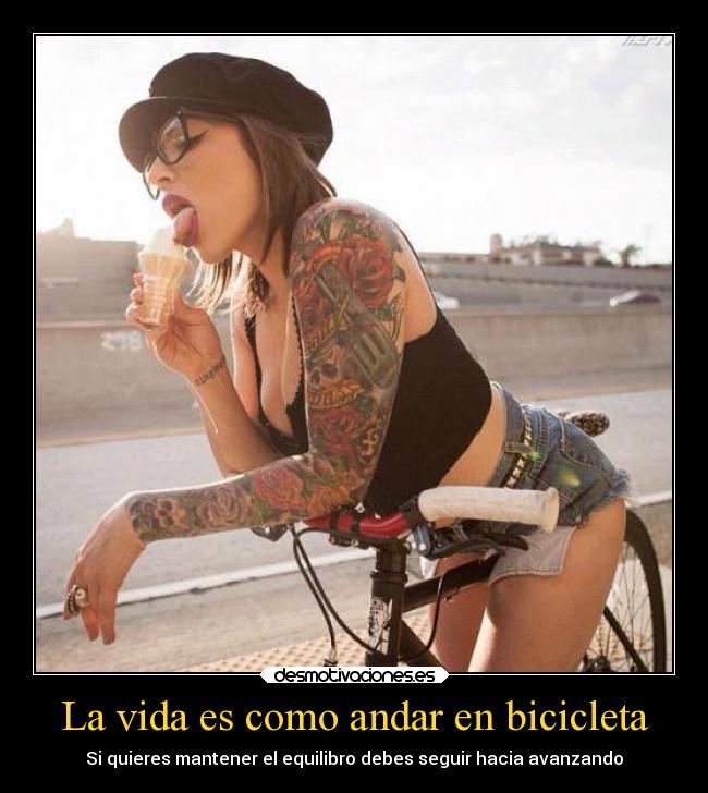 La vida es como andar en bicicleta - Si quieres mantener el equilibro debes seguir hacia avanzando