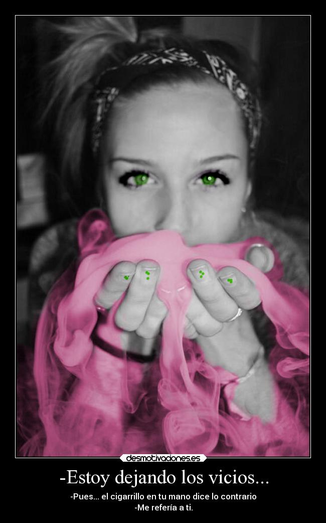 -Estoy dejando los vicios... -
