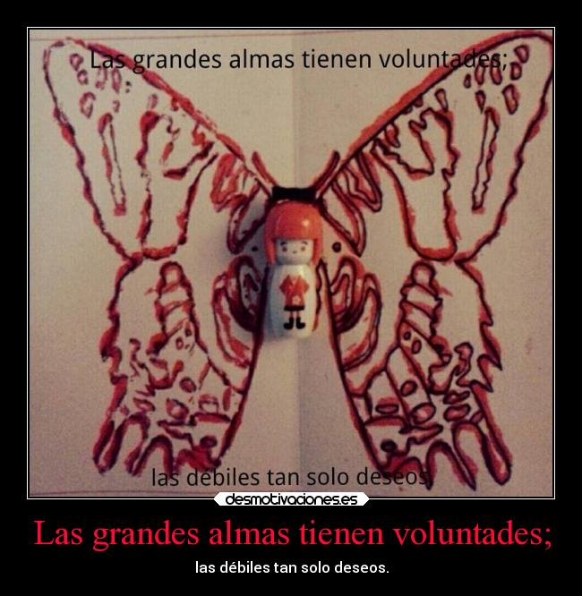 Las grandes almas tienen voluntades; -