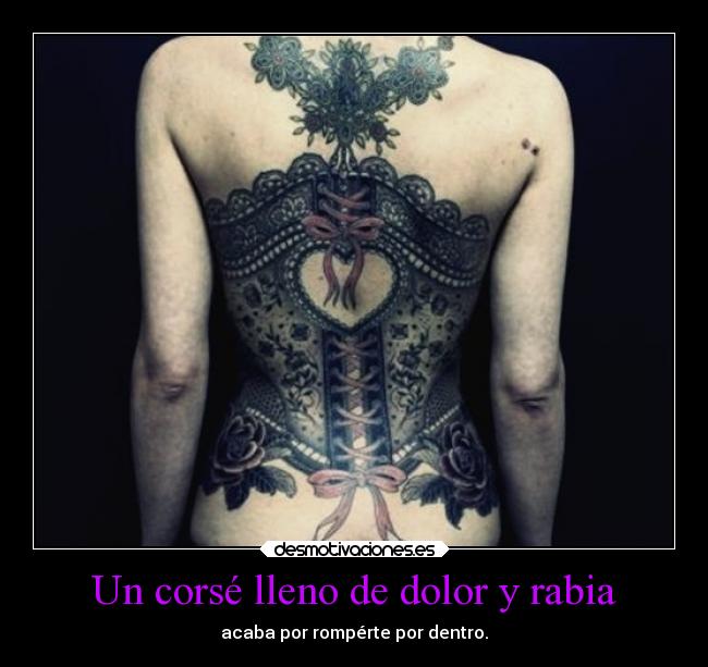 Un corsé lleno de dolor y rabia - acaba por rompérte por dentro.