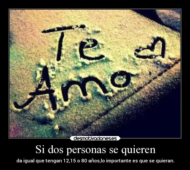 Si dos personas se quieren - da igual que tengan 12,15 o 80 años,lo importante es que se quieran.