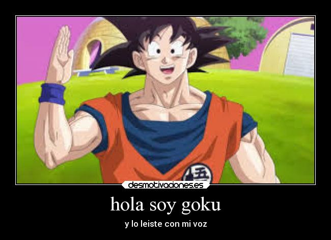 hola soy goku - y lo leiste con mi voz